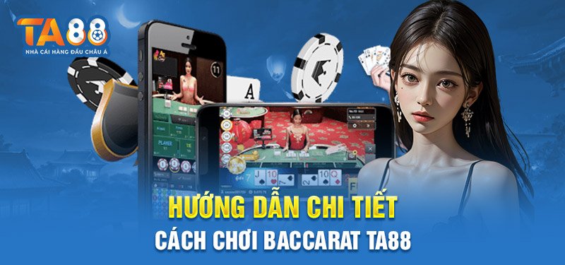 Hướng dẫn chi tiết cách chơi Baccarat Ta88